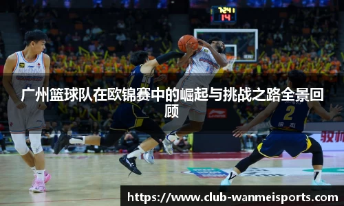 广州篮球队在欧锦赛中的崛起与挑战之路全景回顾