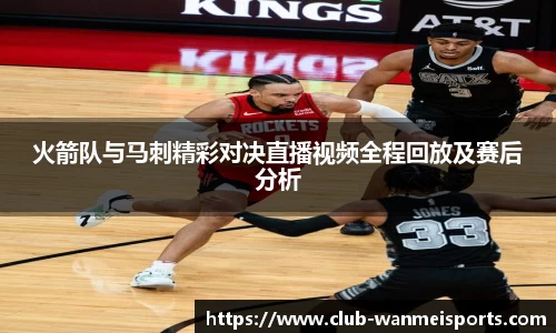 火箭队与马刺精彩对决直播视频全程回放及赛后分析